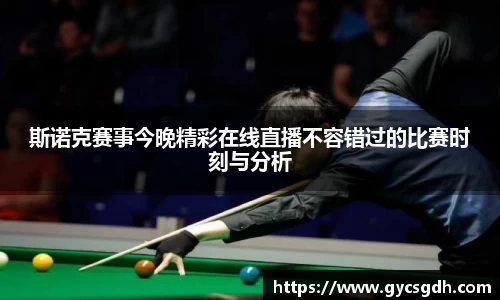 斯诺克赛事今晚精彩在线直播不容错过的比赛时刻与分析
