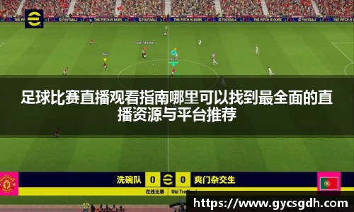 足球比赛直播观看指南哪里可以找到最全面的直播资源与平台推荐