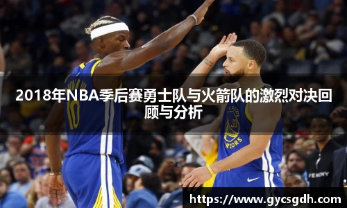 2018年NBA季后赛勇士队与火箭队的激烈对决回顾与分析
