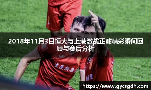 2018年11月3日恒大与上港激战正酣精彩瞬间回顾与赛后分析